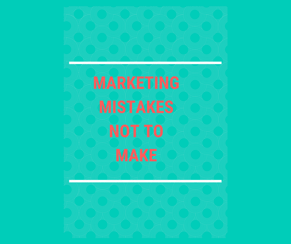 Marketing Mistakes You Don’t Want To Make
