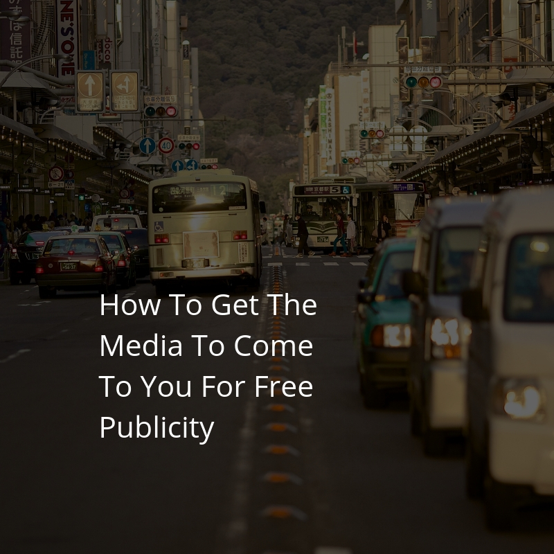 How To Get The Media To Come To You For Free Publicity